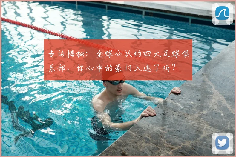 专访揭秘：全球公认的四大足球俱乐部，你心中的豪门入选了吗？