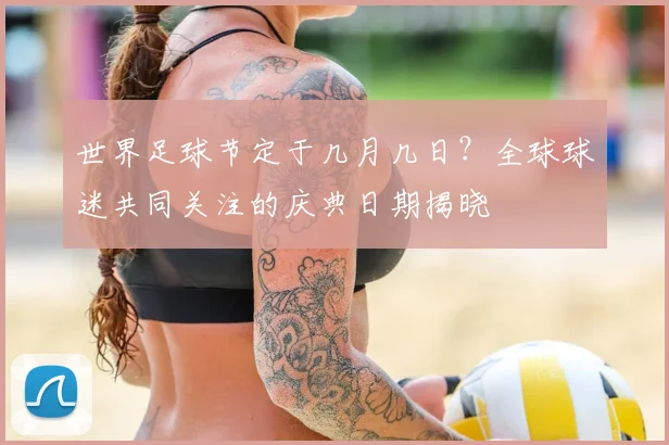 世界足球节定于几月几日？全球球迷共同关注的庆典日期揭晓